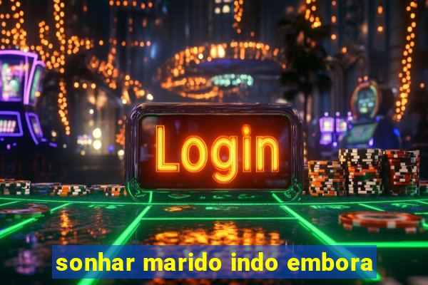 sonhar marido indo embora